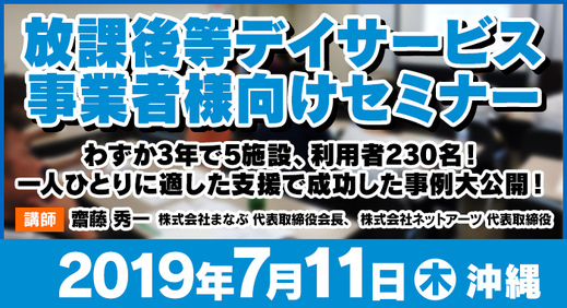 7/11（木）沖縄 | 無料セミナー『わずか3年で施設の利用者230名！一人ひとりに適した支援で成功した事例大公開！​』